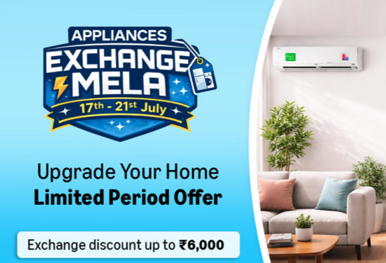 Appliances Exchange Mela  + Upgrade Your Home Limited Period Offer Exchange Discount Up To 6,000. 17th - 21st July