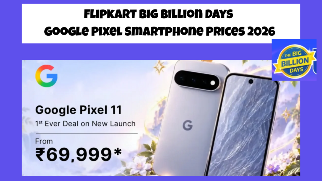 Flipkart Big Billion Days 2026 Google Pixel 11, Pixel 10, Pixel 9 Prices