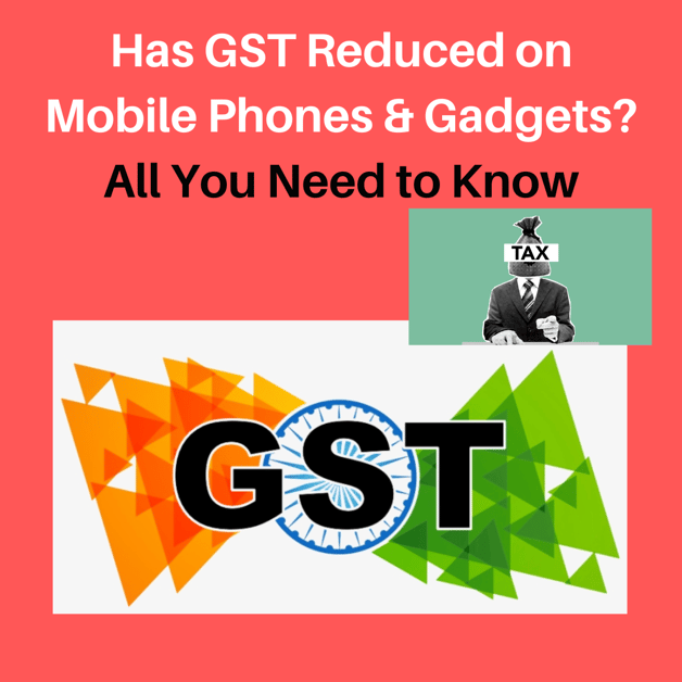 Has GST Reduced on Mobile Phones & Gadgets? All You Need to Know DesiDime