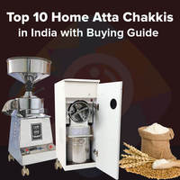 Home Atta Chakki Buying Guide with 10 Best Home Atta Chakkis in India in 2023